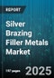 Silver Brazing Filler Metals Market by Industry Application, Material Composition, Temperature Performance, Joint Configuration, Filler Metal Format, Processing Technique, Finish Quality, Certification Standard - Global Forecast to 2030 - Product Thumbnail Image