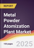 Metal Powder Atomization Plant Market Report: Trends, Forecast and Competitive Analysis to 2031- Product Image