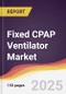 Fixed CPAP Ventilator Market Report: Trends, Forecast and Competitive Analysis to 2031 - Product Thumbnail Image