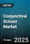 Conjunctival Scissor Market - Global Forecast 2025-2030 - Product Thumbnail Image