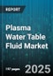 Plasma Water Table Fluid Market by Fluid Characteristic, Application Area, Processing Technique, Material Composition, End Use Industry, Equipment Type, Innovation Drive - Global Forecast to 2030 - Product Thumbnail Image
