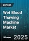 Wet Blood Thawing Machine Market by Product Type, Operational Requirement, Application Field, User Preference, Compliance Standards, Innovation Trends, Pricing Tier - Global Forecast to 2030 - Product Thumbnail Image