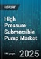 High Pressure Submersible Pump Market by End Use Industry (Agricultural, Industrial, Mining), Pump Type (Fixed Speed, Variable Speed), Power Source, Pressure Range, Installation Depth - Global Forecast 2025-2030 - Product Thumbnail Image