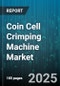 Coin Cell Crimping Machine Market by Crimping Technology, Application Sector, Material Class, Production Scale, Integration Level, Design Complexity, User Interface, Safety Features - Global Forecast to 2030 - Product Image