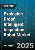 Explosion-Proof Intelligent Inspection Robot Market by Product Capabilities, End User Sectors, Operational Use Cases, Technology Integration, Compliance and Certifications, Safety and Security, Innovation Trends - Global Forecast to 2030- Product Image