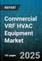 Commercial VRF HVAC Equipment Market by Product Category, Application Focus, Installation Method, Energy Efficiency, Technology Integration, Capacity Range, Cooling Mechanism, Customization Level, Regulatory Compliance, Market Channels - Global Forecast to 2030 - Product Thumbnail Image