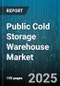Public Cold Storage Warehouse Market by Warehouse Operations, Storage Capacity, Temperature Range, Industry Application, Product Focus, Service Offering, Client Profile, Infrastructure Technology, Compliance Standards - Global Forecast to 2030 - Product Thumbnail Image