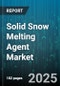Solid Snow Melting Agent Market by End Use Market (Commercial, Industrial, Municipal), Product Form (Granules, Pellet, Powder), Material Properties, Chemical Composition, Application Method, Distribution Channels - Global Forecast to 2030 - Product Thumbnail Image