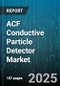 ACF Conductive Particle Detector Market by Application Areas, End User Industries, Technology Trends, Compliance Standards, Sensor Innovation - Global Forecast to 2030 - Product Image
