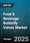Food & Beverage Butterfly Valves Market by Material Composition, Actuation Mechanism, Valve Configuration, Pressure Rating, Temperature Range, Operation Mode, Industry Application - Global Forecast to 2030 - Product Thumbnail Image