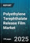Polyethylene Terephthalate Release Film Market by Application (Graphic Arts, Industrial, Packaging), Type (Monolayer, Multilayer), Production Process, Layer Structure, Thickness - Global Forecast 2025-2030 - Product Image