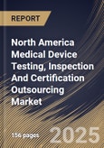 North America Medical Device Testing, Inspection And Certification Outsourcing Market Size, Share & Industry Analysis Report By Service, By Device Class, By End Use, By Country and Growth Forecast, 2025 - 2032- Product Image