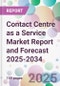 Contact Centre as a Service Market Report and Forecast 2025-2034 - Product Image