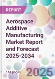 Aerospace Additive Manufacturing Market Report and Forecast 2025-2034- Product Image