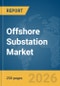 Offshore Substation Market Report 2026 - Product Thumbnail Image