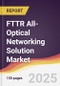 FTTR All-Optical Networking Solution Market Report: Trends, Forecast and Competitive Analysis to 2031 - Product Thumbnail Image