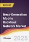 Next-Generation Mobile Backhaul Network Market Report: Trends, Forecast and Competitive Analysis to 2031 - Product Image
