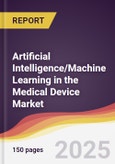 Technology Landscape, Trends and Opportunities in Artificial Intelligence/Machine Learning in the Medical Device Market- Product Image