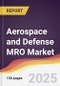 Aerospace and Defense MRO Market Report: Trends, Forecast and Competitive Analysis to 2031 - Product Thumbnail Image
