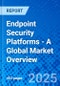 Endpoint Security Platforms - A Global Market Overview - Product Thumbnail Image