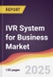 IVR System for Business Market Report: Trends, Forecast and Competitive Analysis to 2031 - Product Thumbnail Image
