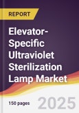 Elevator-Specific Ultraviolet Sterilization Lamp Market Report: Trends, Forecast and Competitive Analysis to 2031- Product Image