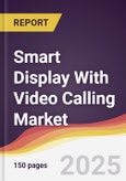 Smart Display With Video Calling Market Report: Trends, Forecast and Competitive Analysis to 2031- Product Image