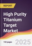 High Purity Titanium Target Market Report: Trends, Forecast and Competitive Analysis to 2031- Product Image