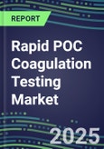 2025 Rapid POC Coagulation Testing Market for 40 Major Tests: Supplier Shares and Strategies, Volume and Sales Segment Forecasts for Physician Offices, ERs, ORs, ICU/CCUs, Nursing Homes, Ambulatory, Cancer, Birth, and Surgery Centers- Product Image