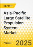 Asia-Pacific Large Satellite Propulsion System Market: Focus on Subsystem and Country - Analysis and Forecast, 2025-2040- Product Image