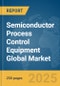 Semiconductor Process Control Equipment Global Market Report 2025 - Product Thumbnail Image