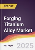 Forging Titanium Alloy Market Report: Trends, Forecast and Competitive Analysis to 2031- Product Image