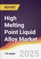 High Melting Point Liquid Alloy Market Report: Trends, Forecast and Competitive Analysis to 2031 - Product Thumbnail Image