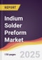 Indium Solder Preform Market Report: Trends, Forecast and Competitive Analysis to 2031 - Product Thumbnail Image