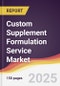 Custom Supplement Formulation Service Market Report: Trends, Forecast and Competitive Analysis to 2031 - Product Thumbnail Image