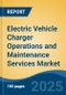 Electric Vehicle Charger Operations and Maintenance Services Market - Global Industry Size, Share, Trends, Opportunity & Forecast, 2020-2030F - Product Thumbnail Image