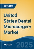 United States Dental Microsurgery Market, By Region, By Competition, Opportunities & Forecast, 2020-2030F- Product Image