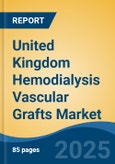 United Kingdom Hemodialysis Vascular Grafts Market, By Region, By Competition, Opportunities & Forecast, 2020-2030F- Product Image