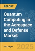 Quantum Computing in the Aerospace and Defense Market Report 2025- Product Image