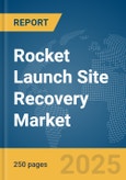 Rocket Launch Site Recovery Market Report 2025- Product Image