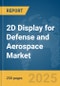 2D Display for Defense and Aerospace Market Report 2025 - Product Thumbnail Image