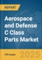 Aerospace and Defense C Class Parts Market Report 2025 - Product Image