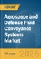 Aerospace and Defense Fluid Conveyance Systems Market Report 2025 - Product Image