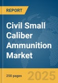 Civil Small Caliber Ammunition Market Report 2025- Product Image