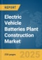 Electric Vehicle (EV) Batteries Plant Construction Market Report 2025 - Product Thumbnail Image