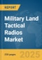Military Land Tactical Radios Market Report 2025 - Product Image