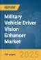 Military Vehicle Driver Vision Enhancer (DVE) Market Report 2025 - Product Thumbnail Image