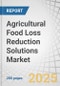 Agricultural Food Loss Reduction Solutions Market by Crop Type (Cereals & Grains, Fruits & Vegetables, Oilseeds & Pulses, Horticultural & Specialty Crops, Root & Tuber Crops), Technology, Solution Type, End User and Region - Global Forecast to 2030 - Product Thumbnail Image