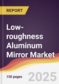 Low-roughness Aluminum Mirror Market Report: Trends, Forecast and Competitive Analysis to 2031- Product Image