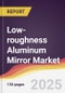 Low-roughness Aluminum Mirror Market Report: Trends, Forecast and Competitive Analysis to 2031 - Product Thumbnail Image